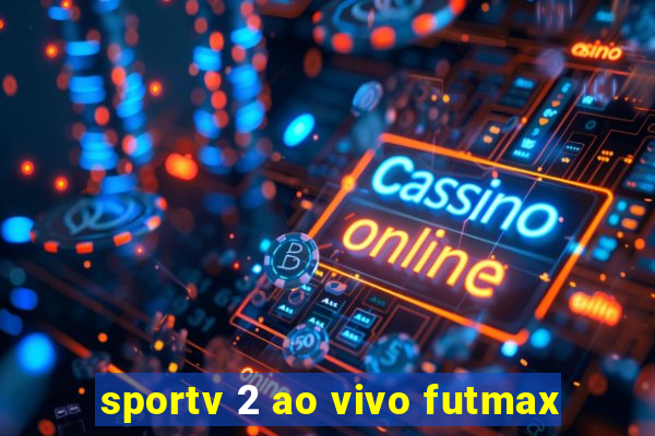 sportv 2 ao vivo futmax